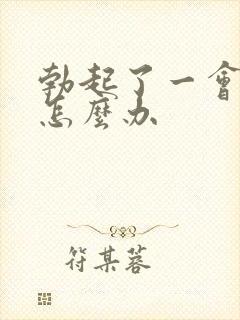 勃起了一会就软怎么办