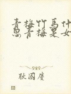 青梅竹马什么意思青梅是女孩吗