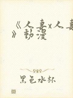 《人妻x人妻2》动漫