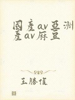 国产av亚洲国产av麻豆