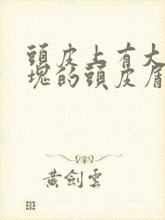 头皮上有大块大块的头皮屑是怎么回事