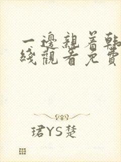 一边亲着韩剧在线观看免费高清