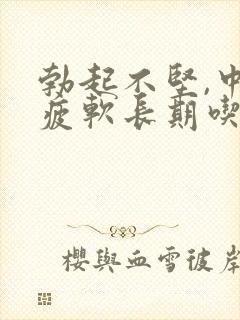 勃起不坚,中途疲软长期吃药,现封面