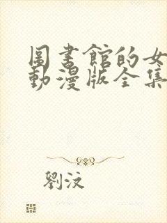 图书馆的女朋友动漫版全集免费观看