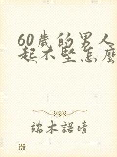 60岁的男人勃起不坚怎么办