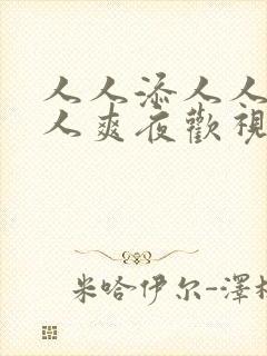 人人添人人妻人人爽夜欢视av