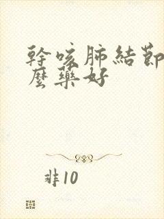 干咳肺结节吃什么药好