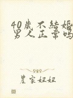 40岁不结婚的男人正常吗