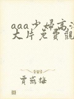 aaa少妇高潮大片免费观看封面