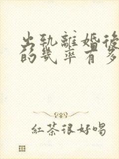 出轨离婚后复婚的几率有多大