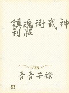 镇魂街武神躯福利版