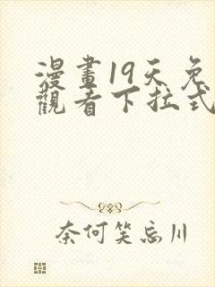 漫画19天免费观看下拉式