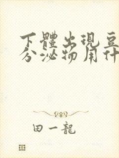 下体出现豆腐渣分泌物用什么药