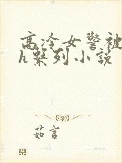 高冷女警被辱高h系列小说封面