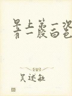 早上第一次小便有一股白色浑浊的尿