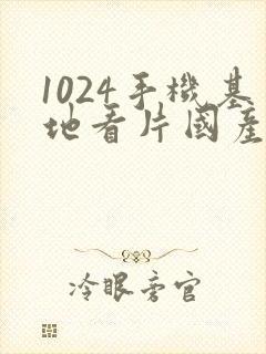 1024手机基地看片国产封面
