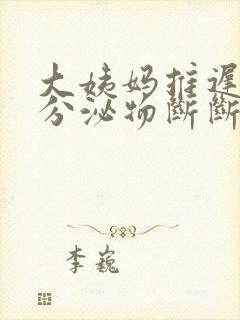 大姨妈推迟褐色分泌物断断续续流出