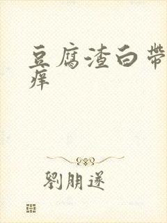 豆腐渣白带阴道痒