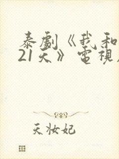 泰剧《我和你的21天》电视剧免费观看