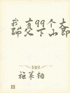 我有99个大佬师父下山即无敌小说