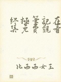 终极笔记在线全集免费观看完整版