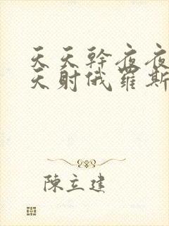 天天干夜夜操天天射俄罗斯