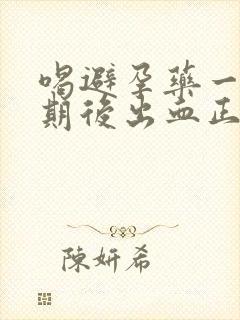 喝避孕药一个星期后出血正常吗