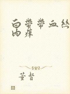 白带带血丝阴道内痒