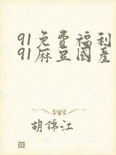 91免费福利网91麻豆国产精品