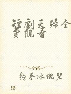 短剧天归全集免费观看