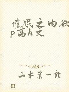催眠之肉欲少np高h文封面