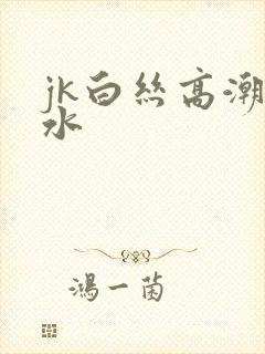 jk白丝高潮喷水