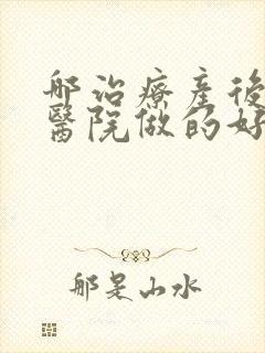 哪治疗产后漏尿医院做的好