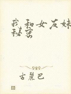 我和女友妹妹的秘密