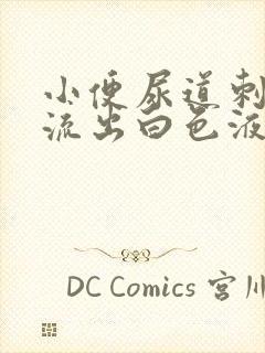 小便尿道刺痛还流出白色液体