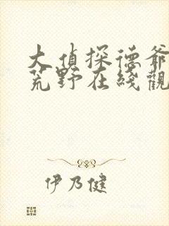 大侦探德爷单挑荒野在线观看