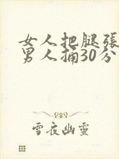 女人把腿张开给男人捅30分钟