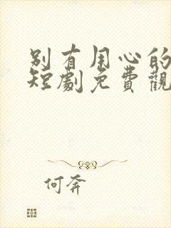 别有用心的妻子短剧免费观看完整版