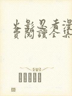 火影忍者漫画免费阅读全集