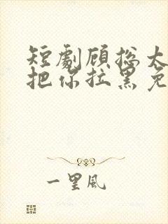 短剧顾总太太又把你拉黑免费在线观看