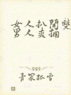 女人扒开双腿让男人爽捅