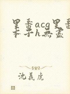 里番acg里番本子h无尽