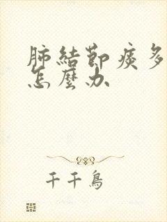 肺结节痰多咳嗽怎么办