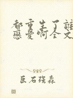 都重生了谁还谈恋爱啊全文免费阅读