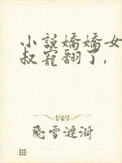 小说娇娇女被皇叔宠翻了,