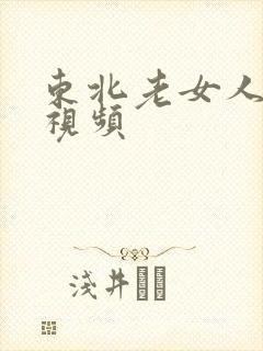 东北老女人激情视频