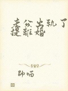 老公出轨了怎么提离婚