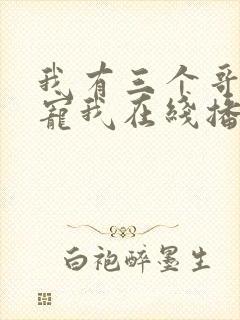 我有三个哥哥超宠我在线播放完整短剧