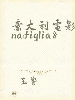 意大利电影《unafiglia》