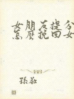 女朋友提分手了怎么挽回女朋友的话